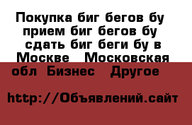 Покупка биг бегов бу, прием биг бегов бу, сдать биг беги бу в Москве - Московская обл. Бизнес » Другое   